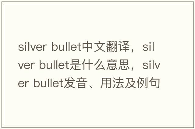 silver bullet中文翻譯，silver bullet是什么意思，silver bullet發(fā)音、用法及例句