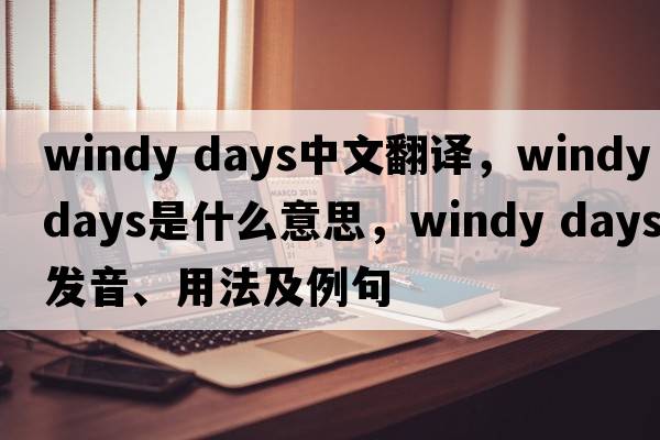 windy days中文翻譯，windy days是什么意思，windy days發(fā)音、用法及例句