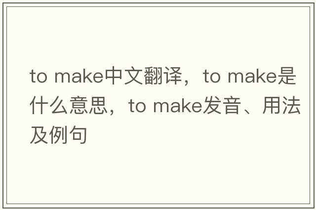 to make中文翻譯，to make是什么意思，to make發(fā)音、用法及例句
