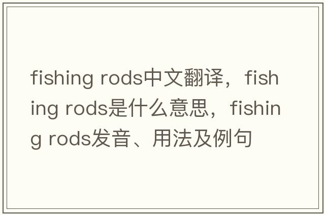 fishing rods中文翻譯，fishing rods是什么意思，fishing rods發(fā)音、用法及例句