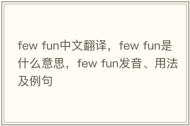 few fun中文翻譯，few fun是什么意思，few fun發(fā)音、用法及例句