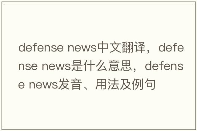 defense news中文翻譯，defense news是什么意思，defense news發(fā)音、用法及例句