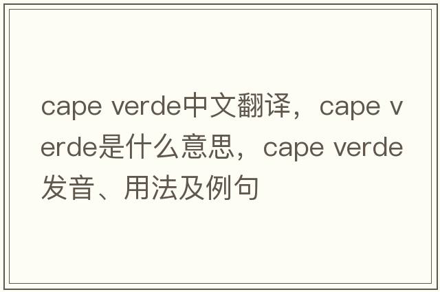 cape verde中文翻譯，cape verde是什么意思，cape verde發(fā)音、用法及例句