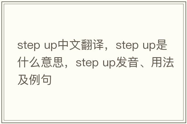 step up中文翻譯，step up是什么意思，step up發(fā)音、用法及例句