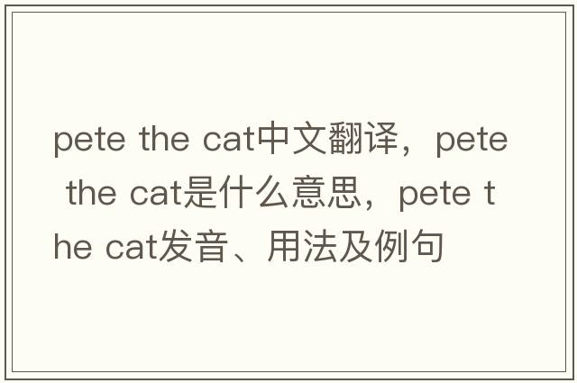 pete the cat中文翻譯，pete the cat是什么意思，pete the cat發(fā)音、用法及例句