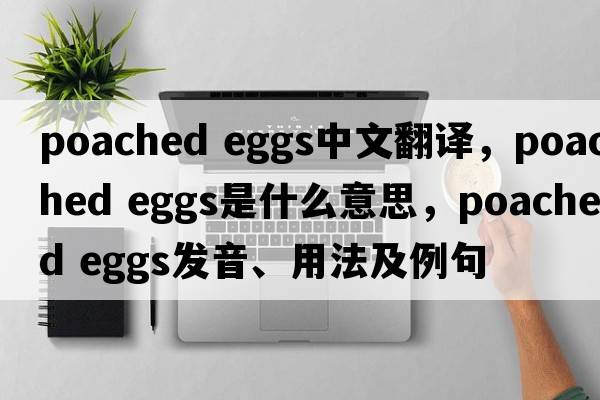 poached eggs中文翻譯，poached eggs是什么意思，poached eggs發(fā)音、用法及例句