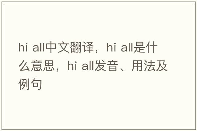 hi all中文翻譯，hi all是什么意思，hi all發(fā)音、用法及例句