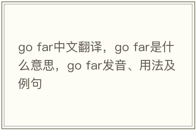 go far中文翻譯，go far是什么意思，go far發(fā)音、用法及例句