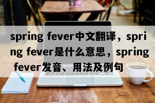spring fever中文翻譯，spring fever是什么意思，spring fever發(fā)音、用法及例句