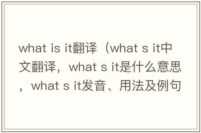 what is it翻譯（what s it中文翻譯，what s it是什么意思，what s it發(fā)音、用法及例句）