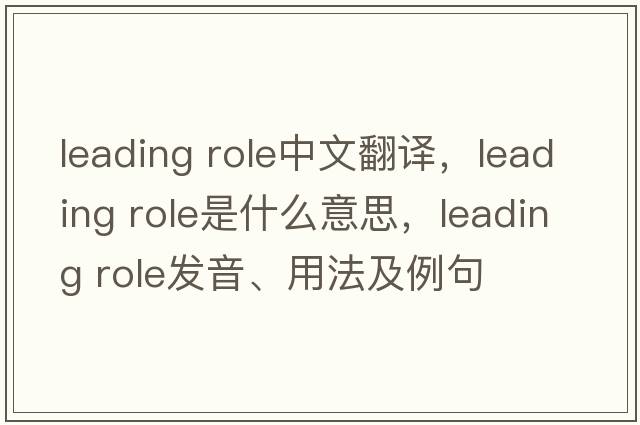 leading role中文翻譯，leading role是什么意思，leading role發(fā)音、用法及例句