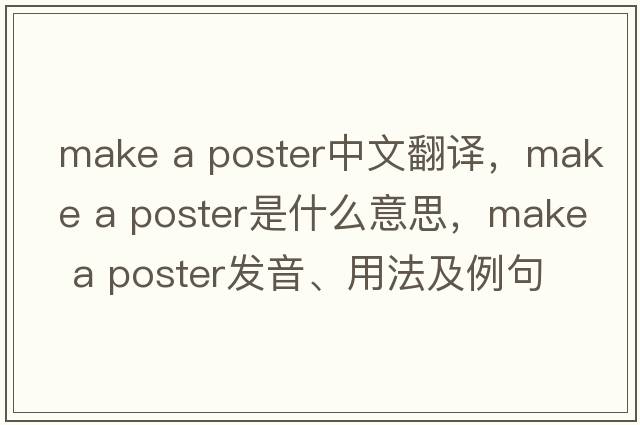 make a poster中文翻譯，make a poster是什么意思，make a poster發(fā)音、用法及例句