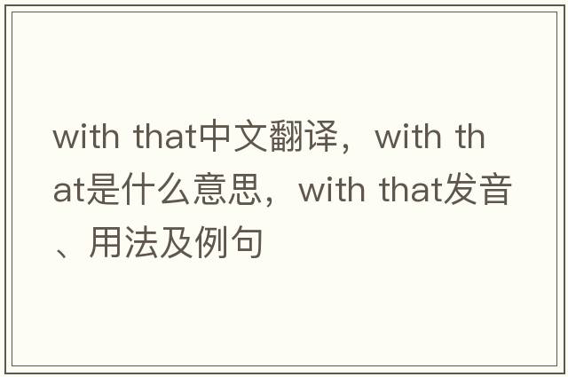 with that中文翻譯，with that是什么意思，with that發(fā)音、用法及例句