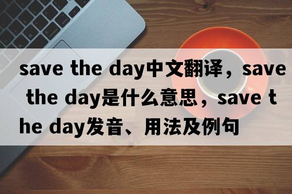 save the day中文翻譯，save the day是什么意思，save the day發(fā)音、用法及例句
