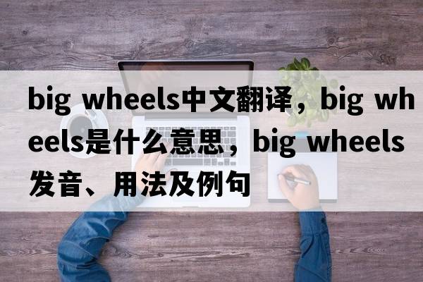 big wheels中文翻譯，big wheels是什么意思，big wheels發(fā)音、用法及例句