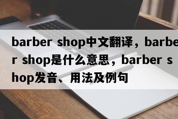 barber shop中文翻譯，barber shop是什么意思，barber shop發(fā)音、用法及例句
