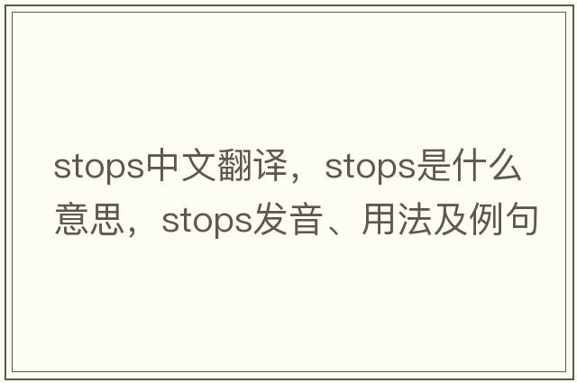 stops中文翻譯，stops是什么意思，stops發(fā)音、用法及例句
