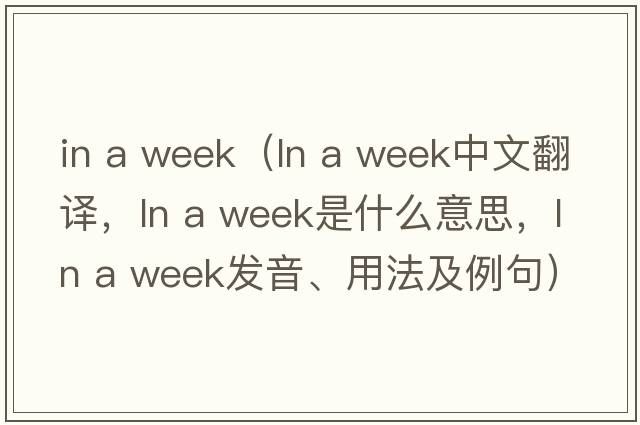 in a week（ln a week中文翻譯，ln a week是什么意思，ln a week發(fā)音、用法及例句）