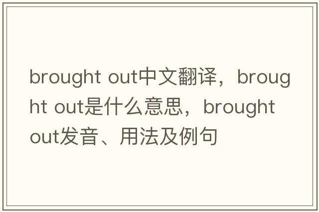 brought out中文翻譯，brought out是什么意思，brought out發(fā)音、用法及例句