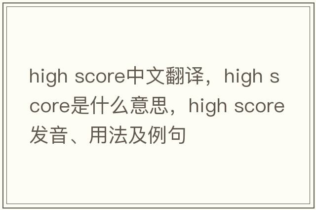 high score中文翻譯，high score是什么意思，high score發(fā)音、用法及例句