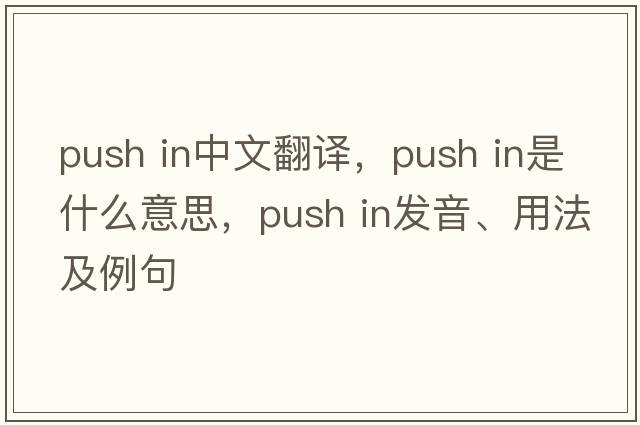 push in中文翻譯，push in是什么意思，push in發(fā)音、用法及例句