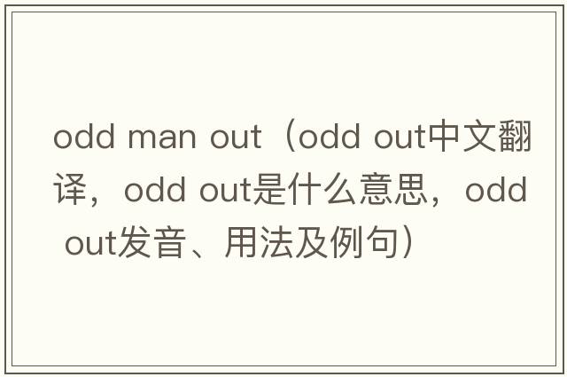 odd man out（odd out中文翻譯，odd out是什么意思，odd out發(fā)音、用法及例句）