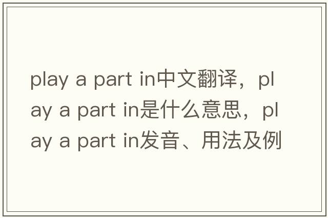 play a part in中文翻譯，play a part in是什么意思，play a part in發(fā)音、用法及例句