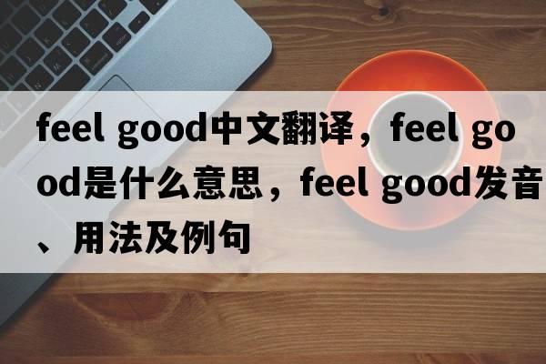 feel good中文翻譯，feel good是什么意思，feel good發(fā)音、用法及例句