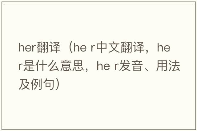 her翻譯（he r中文翻譯，he r是什么意思，he r發(fā)音、用法及例句）