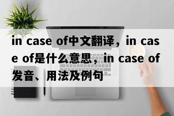 in case of中文翻譯，in case of是什么意思，in case of發(fā)音、用法及例句
