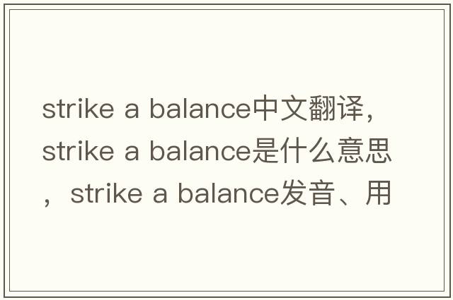 strike a balance中文翻譯，strike a balance是什么意思，strike a balance發(fā)音、用法及例句