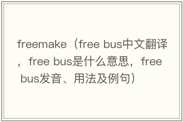 freemake（free bus中文翻譯，free bus是什么意思，free bus發(fā)音、用法及例句）