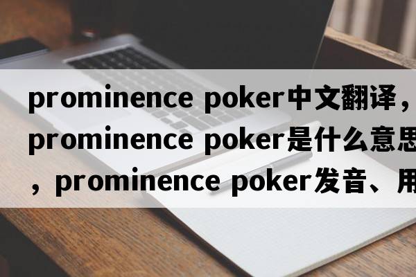 prominence poker中文翻譯，prominence poker是什么意思，prominence poker發(fā)音、用法及例句