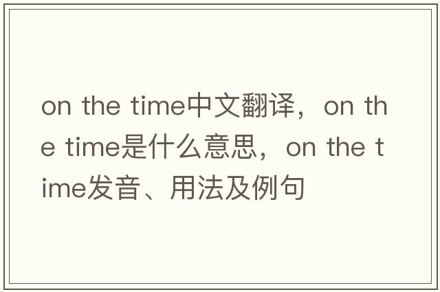 on the time中文翻譯，on the time是什么意思，on the time發(fā)音、用法及例句