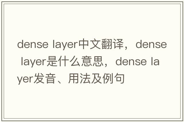 dense layer中文翻譯，dense layer是什么意思，dense layer發(fā)音、用法及例句
