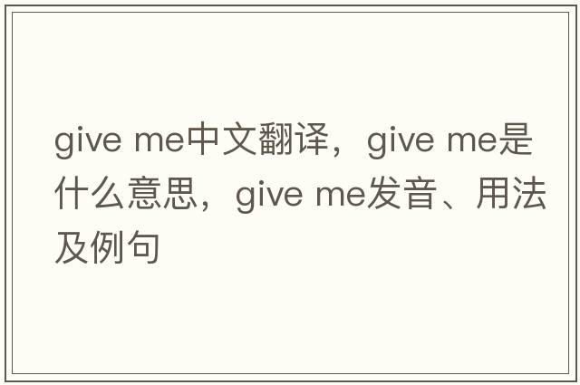 give me中文翻譯，give me是什么意思，give me發(fā)音、用法及例句