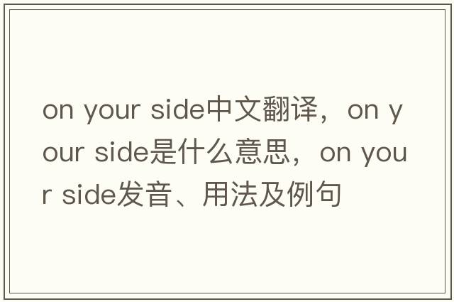 on your side中文翻譯，on your side是什么意思，on your side發(fā)音、用法及例句