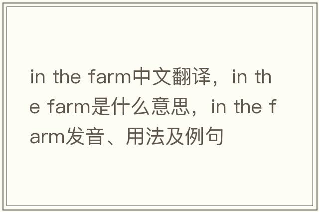 in the farm中文翻譯，in the farm是什么意思，in the farm發(fā)音、用法及例句