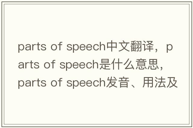 parts of speech中文翻譯，parts of speech是什么意思，parts of speech發(fā)音、用法及例句