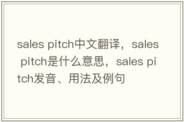 sales pitch中文翻譯，sales pitch是什么意思，sales pitch發(fā)音、用法及例句