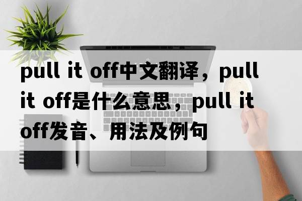 pull it off中文翻譯，pull it off是什么意思，pull it off發(fā)音、用法及例句
