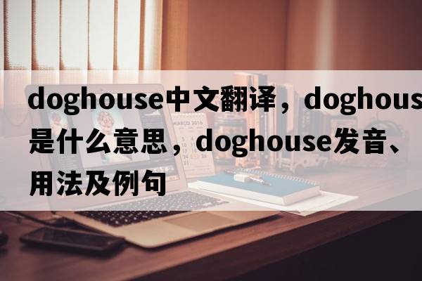 doghouse中文翻譯，doghouse是什么意思，doghouse發(fā)音、用法及例句