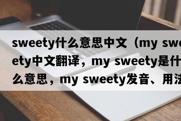 sweety什么意思中文（my sweety中文翻譯，my sweety是什么意思，my sweety發(fā)音、用法及例句）