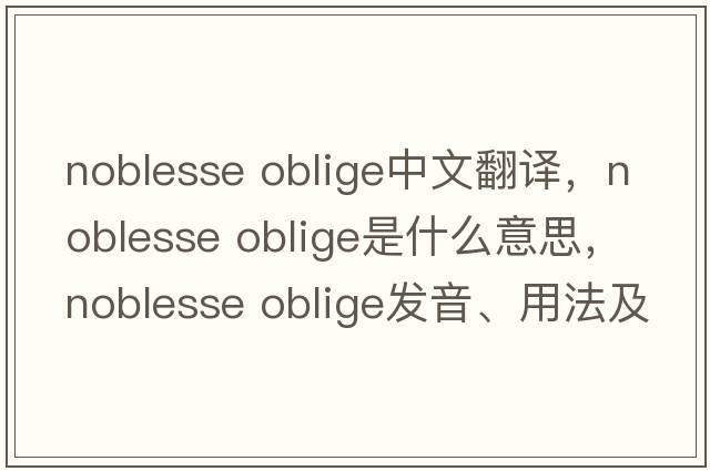 noblesse oblige中文翻譯，noblesse oblige是什么意思，noblesse oblige發(fā)音、用法及例句
