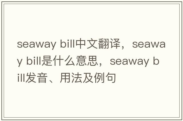 seaway bill中文翻譯，seaway bill是什么意思，seaway bill發(fā)音、用法及例句