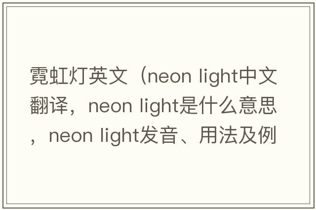 霓虹燈英文（neon light中文翻譯，neon light是什么意思，neon light發(fā)音、用法及例句）