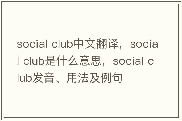 social club中文翻譯，social club是什么意思，social club發(fā)音、用法及例句