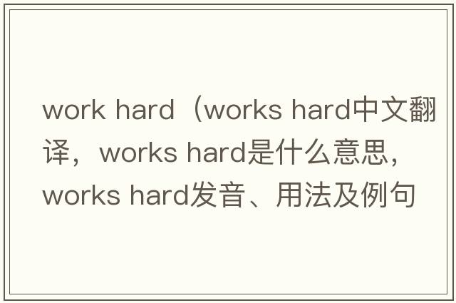work hard（Works hard中文翻譯，Works hard是什么意思，Works hard發(fā)音、用法及例句）