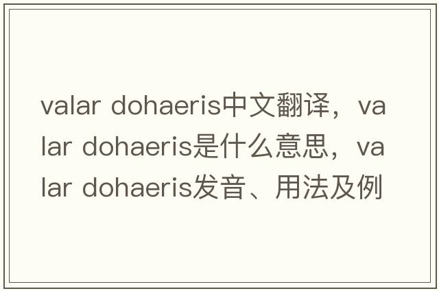 valar dohaeris中文翻譯，valar dohaeris是什么意思，valar dohaeris發(fā)音、用法及例句