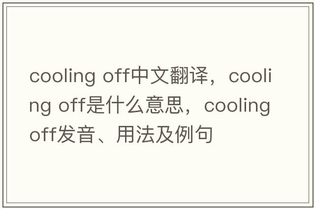 cooling off中文翻譯，cooling off是什么意思，cooling off發(fā)音、用法及例句